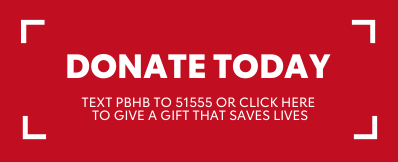 Text PBHB to 51555 or click here to give a gift that saves lives Donate Today